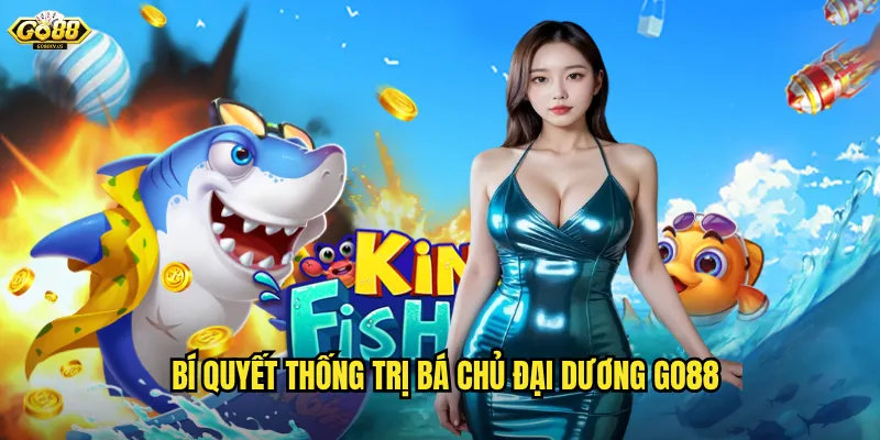 Bí quyết thống trị Bá Chủ Đại Dương Go88