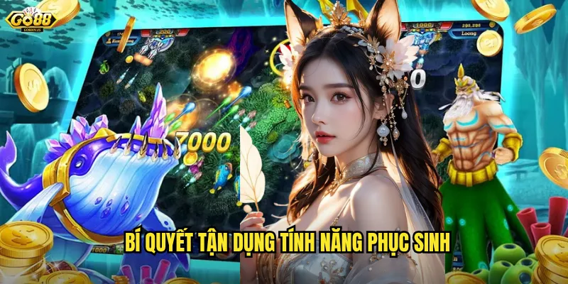 Bí quyết tận dụng tính năng phục sinh