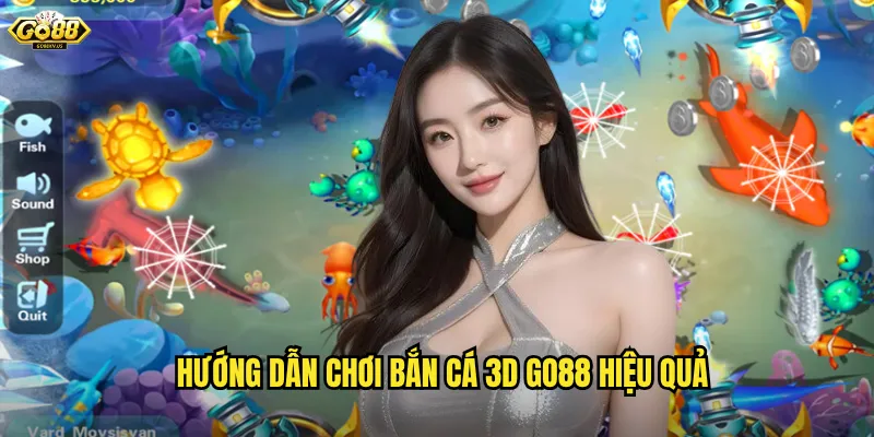 Hướng dẫn chơi Bắn Cá 3D Go88 hiệu quả