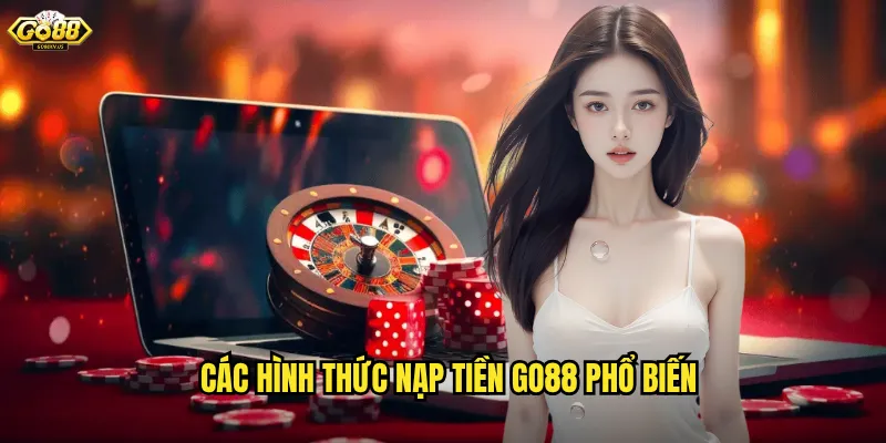 Các Hình Thức Nạp Tiền Go88 Phổ Biến