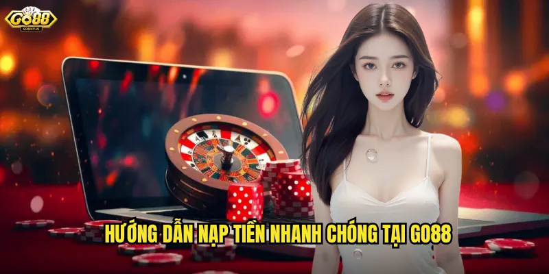 Hướng Dẫn Nạp Tiền Nhanh Chóng Tại Go88