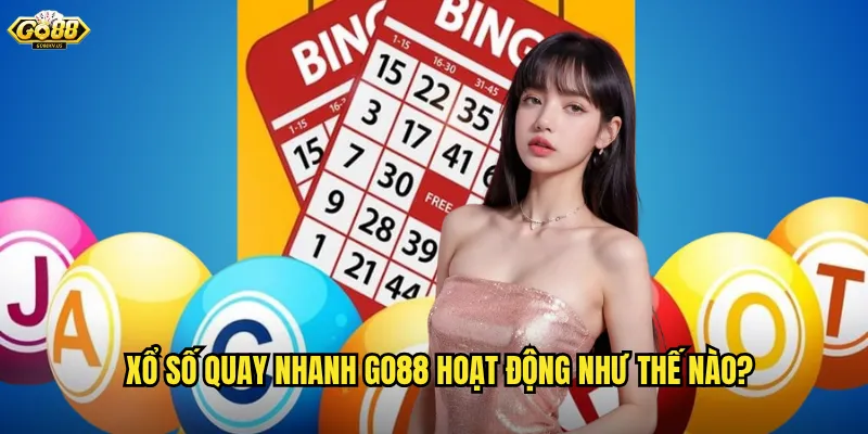 Xổ số quay nhanh Go88 hoạt động như thế nào?