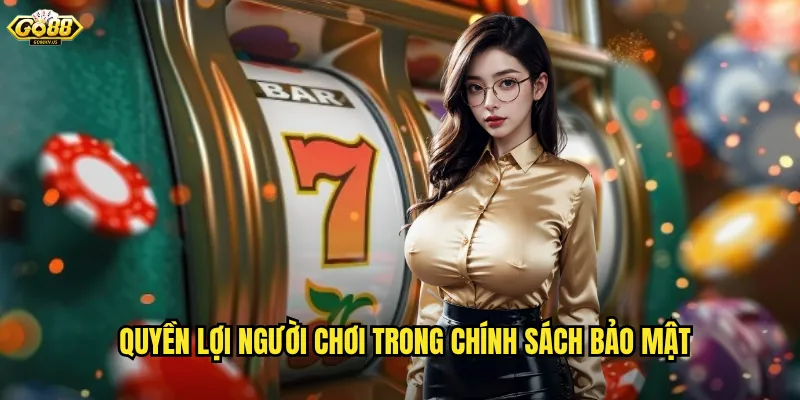 Quyền Lợi Người Chơi Trong Chính Sách Bảo Mật